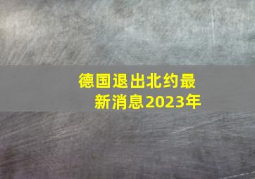 德国退出北约最新消息2023年