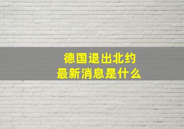 德国退出北约最新消息是什么