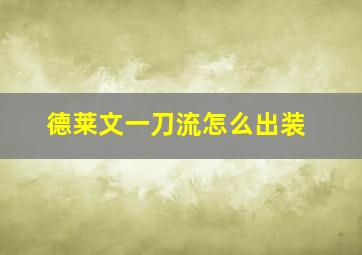 德莱文一刀流怎么出装