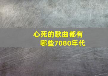 心死的歌曲都有哪些7080年代