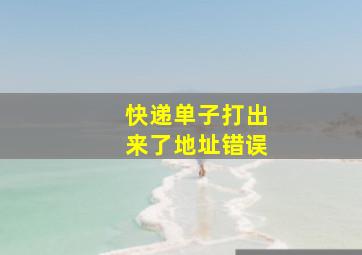 快递单子打出来了地址错误