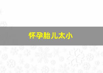 怀孕胎儿太小