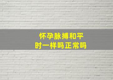 怀孕脉搏和平时一样吗正常吗