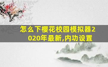 怎么下樱花校园模拟器2020年最新,内功设置