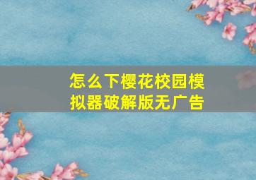 怎么下樱花校园模拟器破解版无广告