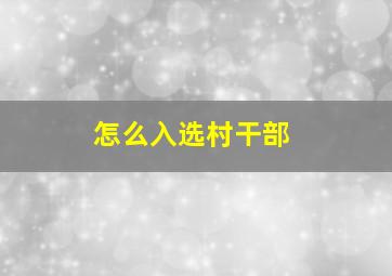 怎么入选村干部