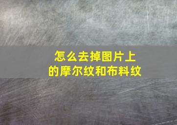 怎么去掉图片上的摩尔纹和布料纹