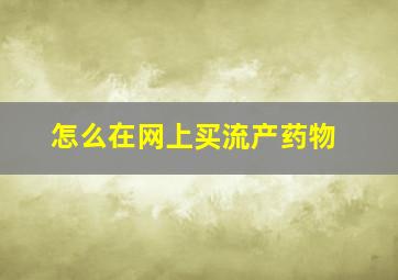 怎么在网上买流产药物