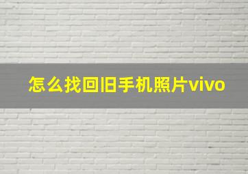 怎么找回旧手机照片vivo