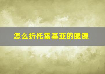 怎么折托雷基亚的眼镜