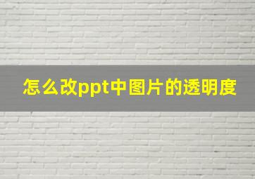 怎么改ppt中图片的透明度