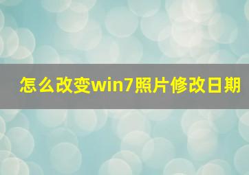 怎么改变win7照片修改日期