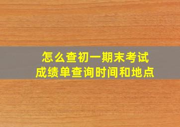 怎么查初一期末考试成绩单查询时间和地点