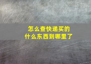 怎么查快递买的什么东西到哪里了