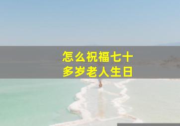 怎么祝福七十多岁老人生日