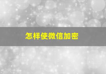 怎样使微信加密