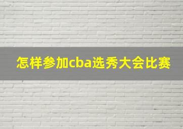 怎样参加cba选秀大会比赛