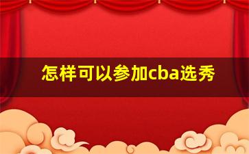 怎样可以参加cba选秀