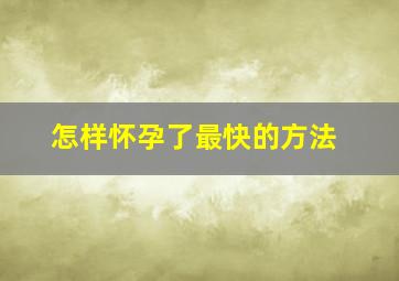 怎样怀孕了最快的方法