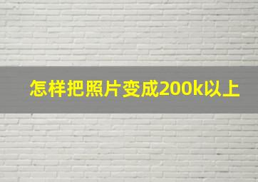 怎样把照片变成200k以上