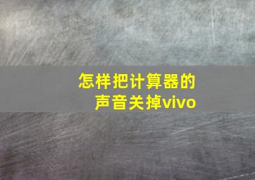 怎样把计算器的声音关掉vivo