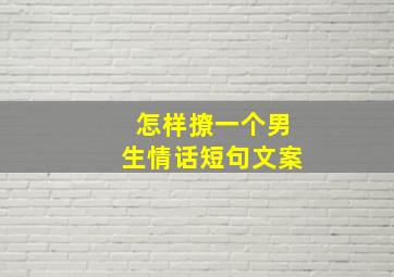 怎样撩一个男生情话短句文案