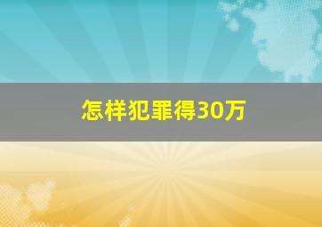 怎样犯罪得30万