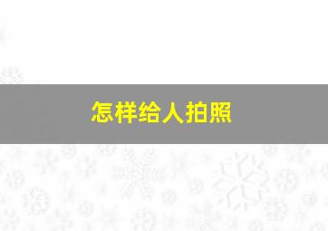 怎样给人拍照