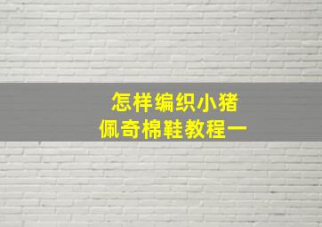 怎样编织小猪佩奇棉鞋教程一