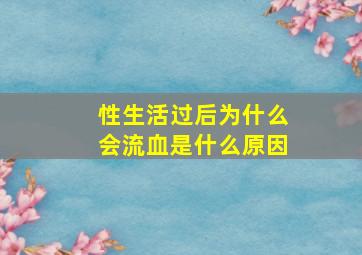 性生活过后为什么会流血是什么原因