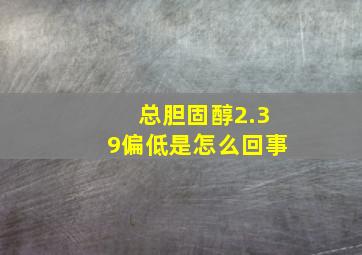 总胆固醇2.39偏低是怎么回事