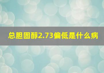 总胆固醇2.73偏低是什么病