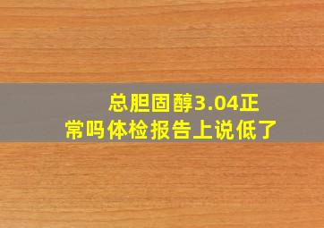 总胆固醇3.04正常吗体检报告上说低了