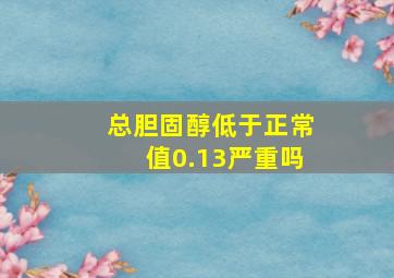 总胆固醇低于正常值0.13严重吗