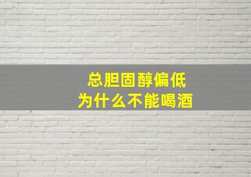 总胆固醇偏低为什么不能喝酒