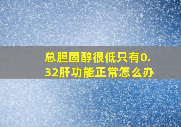 总胆固醇很低只有0.32肝功能正常怎么办