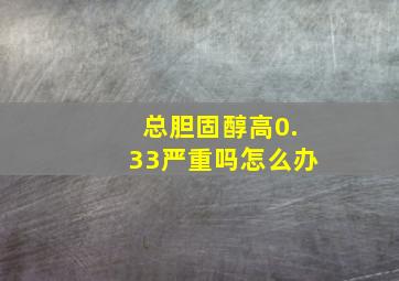 总胆固醇高0.33严重吗怎么办