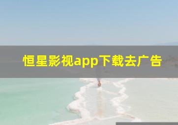 恒星影视app下载去广告