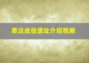 恩达战役遗址介绍视频