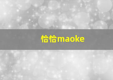 恰恰maoke