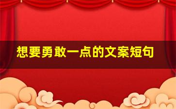 想要勇敢一点的文案短句