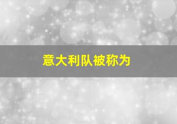 意大利队被称为