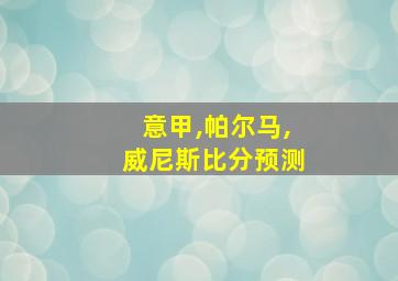 意甲,帕尔马,威尼斯比分预测