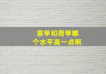 意甲和荷甲哪个水平高一点啊