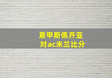 意甲斯佩齐亚对ac米兰比分