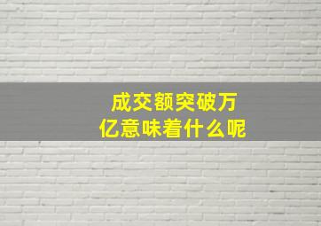 成交额突破万亿意味着什么呢