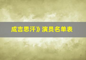 成吉思汗》演员名单表