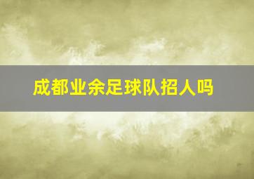 成都业余足球队招人吗