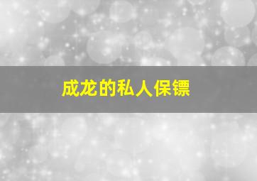 成龙的私人保镖