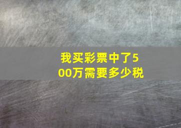 我买彩票中了500万需要多少税